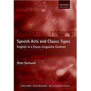 Speech Acts and Clause Types English in a Cross-Linguistic Context by Siemund, Peter, 9780198718130