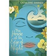 The House at the Edge of Night A Novel by Banner, Catherine, 9780812988130