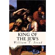 King of the Jews by Stead, William T., 9781505988130