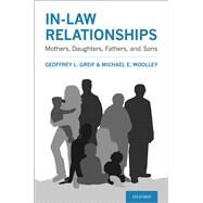 In-law Relationships Mothers, Daughters, Fathers, and Sons by Greif, Geoffrey L.; Woolley, Michael E., 9780190928131