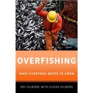 Overfishing What Everyone Needs to Know by Hilborn, Ray; Hilborn, Ulrike, 9780199798131