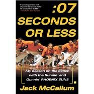 Seven Seconds or Less My Season on the Bench with the Runnin' and Gunnin' Phoenix Suns by McCallum, Jack, 9780743298131