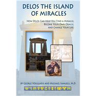 Delos the Island of Miracles How Delos Can Help You Find a Miracle, Become Your Own Oracle, and Change Your Life by Voulgaris, George; Voulgaris, Dimitra; Samuels, Michael, 9780964518131