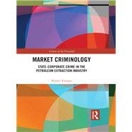 Market Criminology: State-Corporate Crime in the Petroleum Extraction Industry by Ezeonu; Ifeanyi, 9781138688131