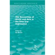 The Economies of Africa and Asia in the Inter-war Depression (Routledge Revivals) by Brown; Ian, 9781138828131