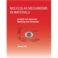 Molecular Mechanisms in Materials Insights from Atomistic Modeling and Simulation by Yip, Sidney, 9780262048132