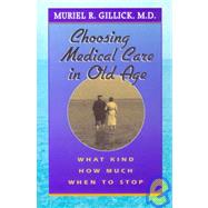 Choosing Medical Care in Old Age by Gillick, Muriel R., 9780674128132