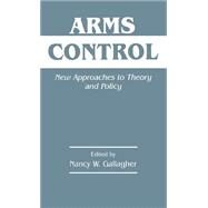 Arms Control: New Approaches to Theory and Policy by Gallagher,Nancy W., 9780714648132