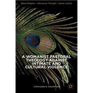 A Womanist Pastoral Theology Against Intimate and Cultural Violence by Crumpton, Stephanie M., 9781137378132