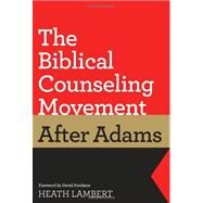 The Biblical Counseling Movement After Adams by Lambert, Heath; Powlison, David, 9781433528132