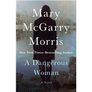 A Dangerous Woman A Novel by Morris, Mary McGarry, 9781504048132