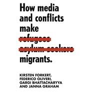 How Media and Conflicts Make Migrants by Forkert, Kirsten; Bhattacharyya, Gargi; Oliveri, Federico; Graham, Janna, 9781526138132