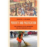 Poverty and Pacification The Chinese State Abandons the Old Working Class by Solinger, Dorothy J., 9781538188132
