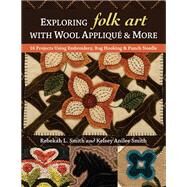 Exploring Folk Art With Wool Appliqu & More by Smith, Rebekah L.; Smith, Kelsey Anilee, 9781617458132