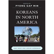 Koreans in North America Their Experiences in the Twenty-First Century by Min, Pyong Gap; Han, Joe Jeong Ho; Kim, Ann H.; Kwak, Min-Jung; Lee, Helene K.; Lee, Se Hwa; Noh, Samuel; Parks, Linda S.; Park, Wansoo; Yun, Sung Hyun, 9780739178133