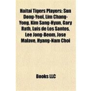 Haitai Tigers Players : Sun Dong-Yeol, Lim Chang-Yong, Kim Sang-Hyun, Gary Rath, Luis de Los Santos, Lee Jong-Beom, Jos Malav, Hyang-Nam Choi by , 9781156938133