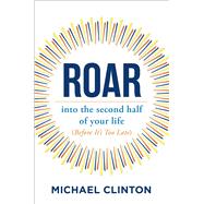 Roar into the second half of your life (before it's too late) by Clinton, Michael, 9781582708133