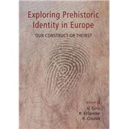 Exploring Prehistoric Identity in Europe: Our Construct or Theirs? by Ginn, Victoria; Enlander, Rebecca; Crozier, Rebecca, 9781842178133
