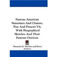 Famous American Statesmen and Orators, Past and Present V4 : With Biographical Sketches and Their Famous Orations by McClure, Alexander K., 9781432688134