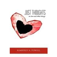 Just Thoughts : On Love and Other Things by Powell, Kimberly A., 9781452008134
