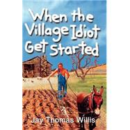 When The Village Idiot Get Started by Willis, Jay Thomas, 9780741418135