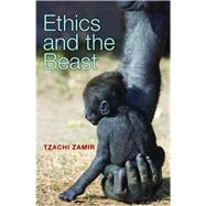 Ethics and the Beast : A Speciesist Argument for Animal Liberation by Zamir, Tzachi, 9781400828135