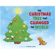 The Christmas Tree That Changed The World A North Pole Tradition by Claus, Cookie, 9781738688135