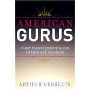 American Gurus From Transcendentalism to New Age Religion by Versluis, Arthur, 9780199368136