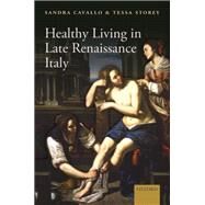 Healthy Living in Late Renaissance Italy by Cavallo, Sandra; Storey, Tessa, 9780199678136