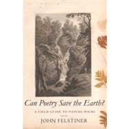 Can Poetry Save the Earth? : A Field Guide to Nature Poems by John Felstiner, 9780300168136