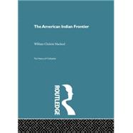The American Indian Frontier by Christie Macleod,William, 9780415868136