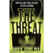 The Threat Revealing the Secret Alien Agenda by Jacobs, David M., 9780684848136