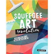 Squeegee Art Revolution Scrape your way to amazing abstract art by de Souza Rego, Clara Cristina, 9780760388136