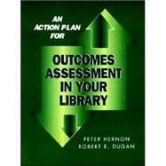 An Action Plan for Outcomes Assessment in Your Library by Hernon, Peter, 9780838908136
