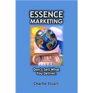 Essence Marketing: Don't Sell What You Deliver by Stuart, Charlie, 9781484148136