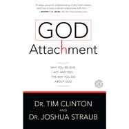 God Attachment Why You Believe, Act, and Feel the Way You Do About God by Clinton, Tim; Straub, Joshua, 9781501108136