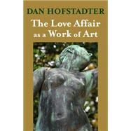 The Love Affair As a Work of Art by Hofstadter, Dan, 9781504008136