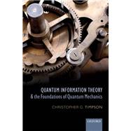 Quantum Information Theory and the Foundations of Quantum Mechanics by Timpson, Christopher G., 9780198748137