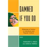 Damned If You Do Dilemmas of Action in Literature and Popular Culture by Hrezo, Margaret S.; Parrish, John M.; Cantor, Paul; Johnson, Joel; McWilliams Barndt, Susan; Smith, Travis D.; Turner, Charles; Waggaman, A Craig, 9780739138137