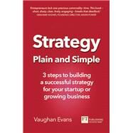 Strategy Plain and Simple 3 steps to building a successful strategy for your startup or growing business by Evans, Vaughan, 9781292218137