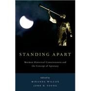 Standing Apart Mormon Historical Consciousness and the Concept of Apostasy by Wilcox, Miranda; Young, John D., 9780199348138