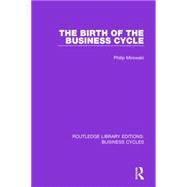 The Birth of the Business Cycle (RLE: Business Cycles) by Mirowski; Philip E., 9781138858138