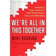 We're All in This Together Creating a Team Culture of High Performance, Trust, and Belonging by Robbins, Mike, 9781401958138