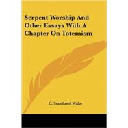 Serpent Worship and Other Essays With a Chapter on Totemism by Wake, C. Staniland, 9781428618138