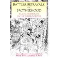 Battles, Betrayals, and Brotherhood : Early Chinese Plays on the Three Kingdoms by Idema, Wilt L.; West, Stephen H., 9781603848138