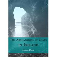 The Archaeology of Caves in Ireland by Dowd, Marion, 9781782978138