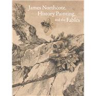James Northcote, History Painting, and the Fables by Ledbury, Mark, 9780300208139