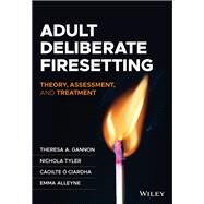 Adult Deliberate Firesetting Theory, Assessment, and Treatment by Gannon, Theresa A.; Tyler, Nichola; Ó Ciardha, Caoilte; Alleyne, Emma, 9781119658139