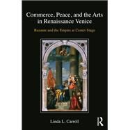 Commerce, Peace, and the Arts in Renaissance Venice: Ruzante and the Empire at Center Stage by Carroll,Linda L., 9781472478139