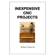 Inexpensive Cnc Projects by Davis, Robert J., II., 9781500328139